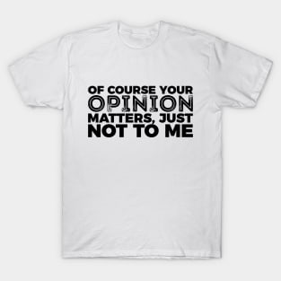 Your Opinion Matters Just Not To Me T-Shirt